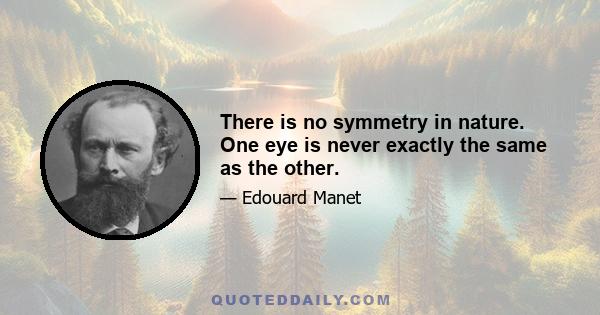 There is no symmetry in nature. One eye is never exactly the same as the other.