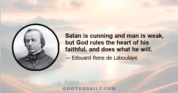 Satan is cunning and man is weak, but God rules the heart of his faithful, and does what he will.