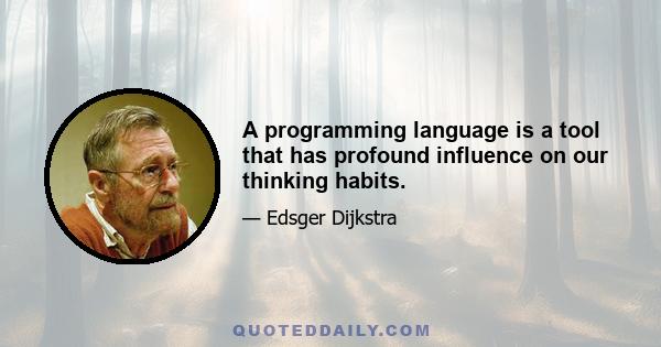 A programming language is a tool that has profound influence on our thinking habits.