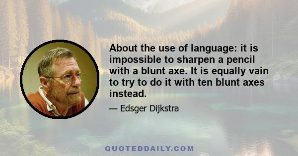 About the use of language: it is impossible to sharpen a pencil with a blunt axe. It is equally vain to try to do it with ten blunt axes instead.