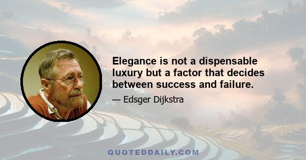 Elegance is not a dispensable luxury but a factor that decides between success and failure.