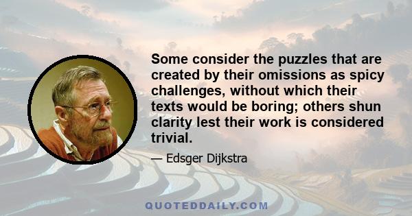 Some consider the puzzles that are created by their omissions as spicy challenges, without which their texts would be boring; others shun clarity lest their work is considered trivial.