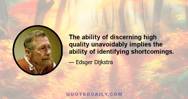 The ability of discerning high quality unavoidably implies the ability of identifying shortcomings.