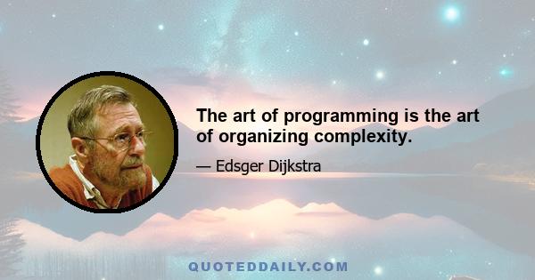 The art of programming is the art of organizing complexity.