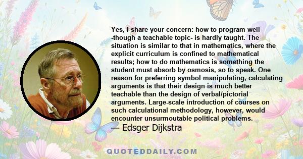 Yes, I share your concern: how to program well -though a teachable topic- is hardly taught. The situation is similar to that in mathematics, where the explicit curriculum is confined to mathematical results; how to do