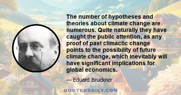 The number of hypotheses and theories about climate change are numerous. Quite naturally they have caught the public attention, as any proof of past climactic change points to the possibility of future climate change,