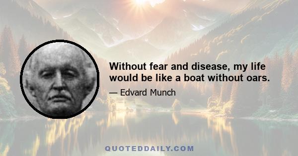 Without fear and disease, my life would be like a boat without oars.