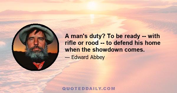 A man's duty? To be ready -- with rifle or rood -- to defend his home when the showdown comes.