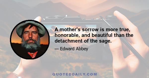 A mother's sorrow is more true, honorable, and beautiful than the detachment of the sage.