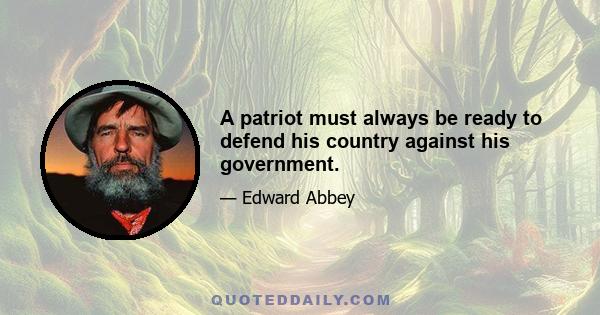 A patriot must always be ready to defend his country against his government.