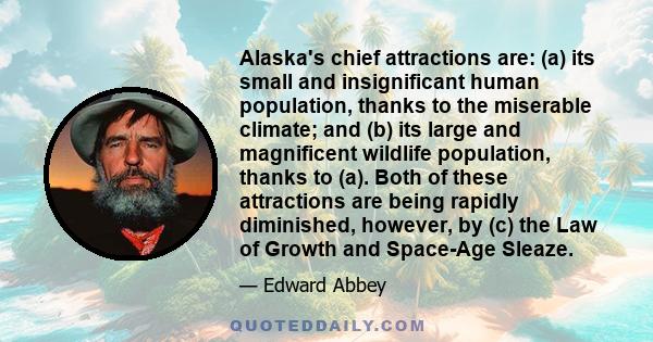 Alaska's chief attractions are: (a) its small and insignificant human population, thanks to the miserable climate; and (b) its large and magnificent wildlife population, thanks to (a). Both of these attractions are