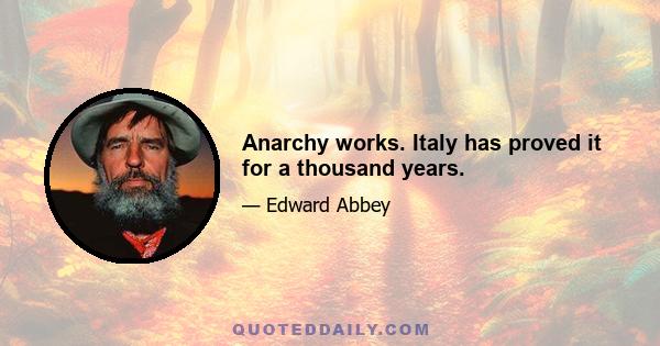 Anarchy works. Italy has proved it for a thousand years.