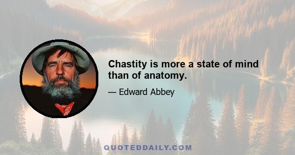 Chastity is more a state of mind than of anatomy.