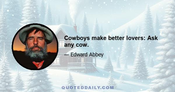 Cowboys make better lovers: Ask any cow.