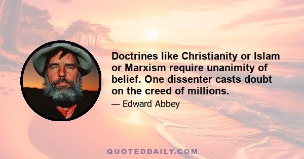 Doctrines like Christianity or Islam or Marxism require unanimity of belief. One dissenter casts doubt on the creed of millions.