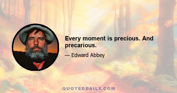 Every moment is precious. And precarious.