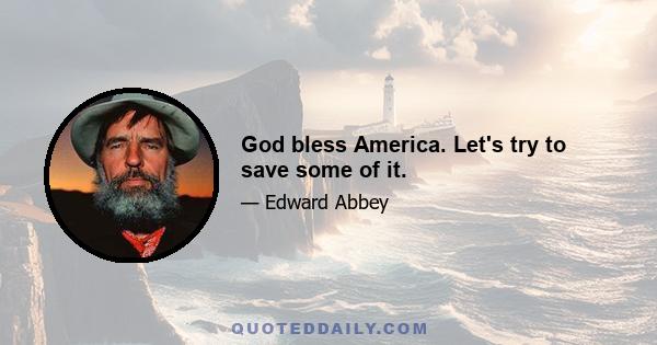 God bless America. Let's try to save some of it.