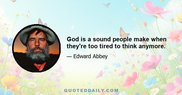 God is a sound people make when they're too tired to think anymore.