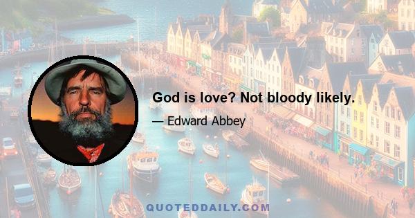 God is love? Not bloody likely.