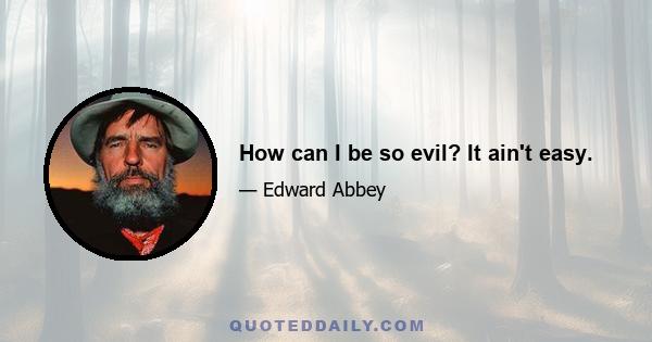 How can I be so evil? It ain't easy.