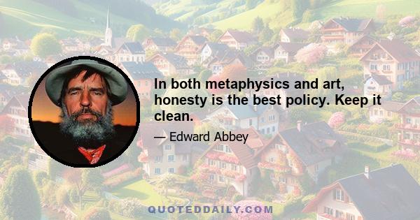 In both metaphysics and art, honesty is the best policy. Keep it clean.