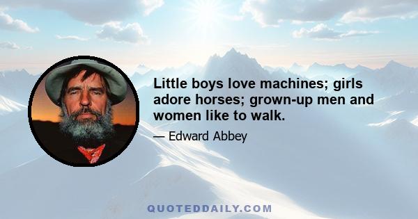 Little boys love machines; girls adore horses; grown-up men and women like to walk.