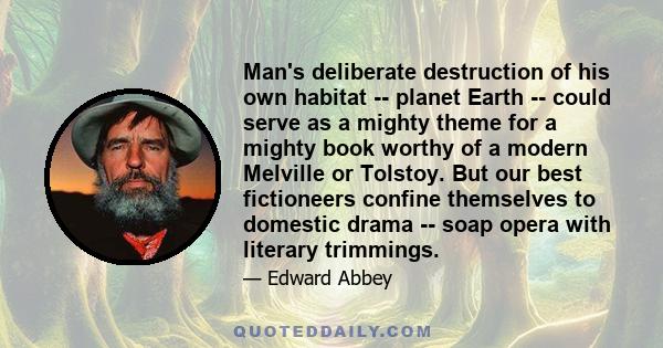 Man's deliberate destruction of his own habitat -- planet Earth -- could serve as a mighty theme for a mighty book worthy of a modern Melville or Tolstoy. But our best fictioneers confine themselves to domestic drama -- 