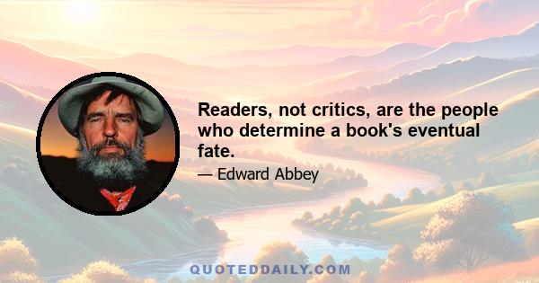 Readers, not critics, are the people who determine a book's eventual fate.