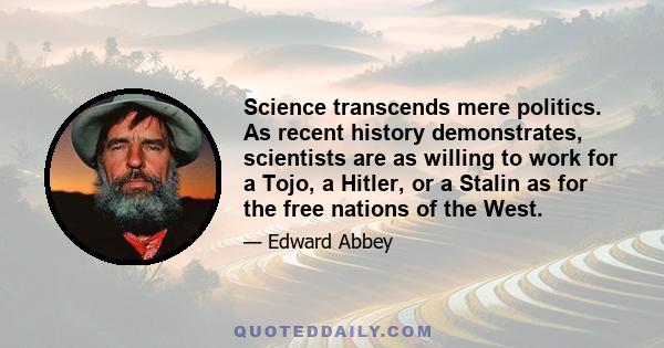 Science transcends mere politics. As recent history demonstrates, scientists are as willing to work for a Tojo, a Hitler, or a Stalin as for the free nations of the West.