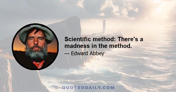 Scientific method: There's a madness in the method.