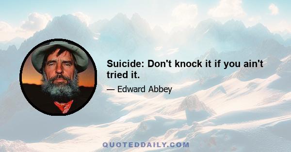 Suicide: Don't knock it if you ain't tried it.