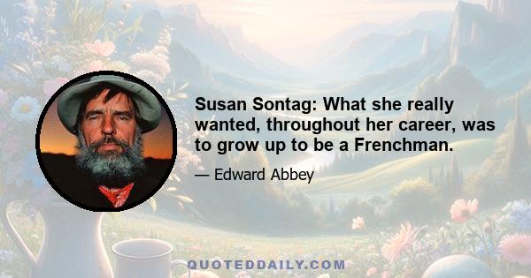 Susan Sontag: What she really wanted, throughout her career, was to grow up to be a Frenchman.