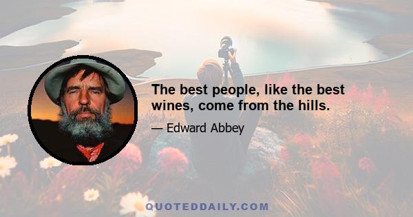 The best people, like the best wines, come from the hills.