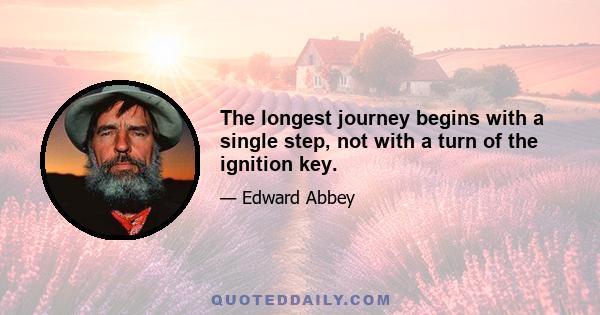 The longest journey begins with a single step, not with a turn of the ignition key.