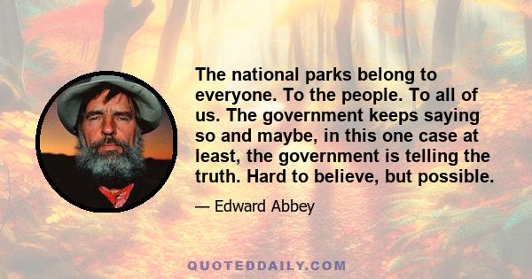 The national parks belong to everyone. To the people. To all of us. The government keeps saying so and maybe, in this one case at least, the government is telling the truth. Hard to believe, but possible.