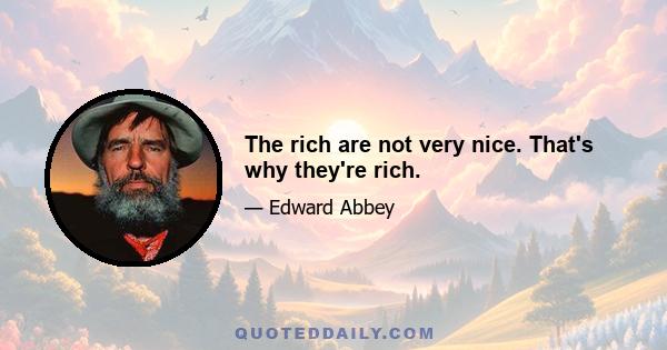 The rich are not very nice. That's why they're rich.