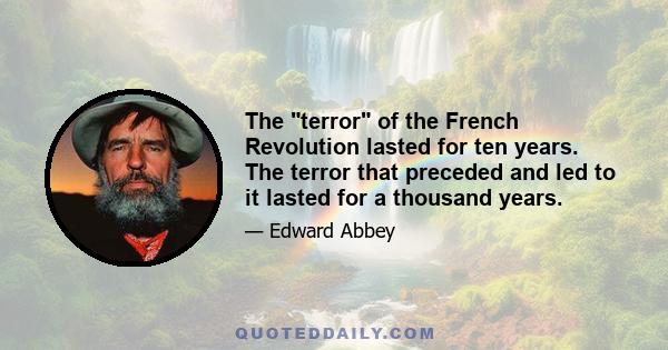 The terror of the French Revolution lasted for ten years. The terror that preceded and led to it lasted for a thousand years.