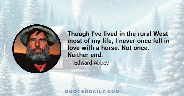 Though I've lived in the rural West most of my life, I never once fell in love with a horse. Not once. Neither end.