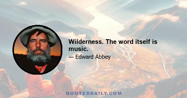 Wilderness. The word itself is music.