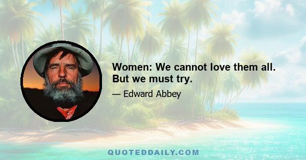 Women: We cannot love them all. But we must try.