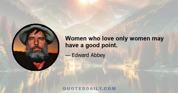 Women who love only women may have a good point.