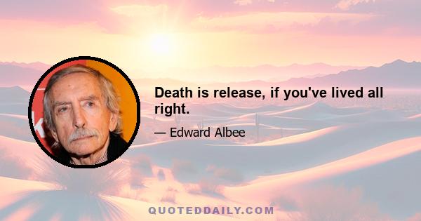 Death is release, if you've lived all right.