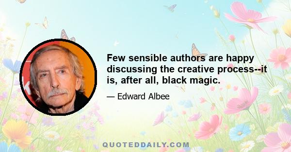 Few sensible authors are happy discussing the creative process--it is, after all, black magic.