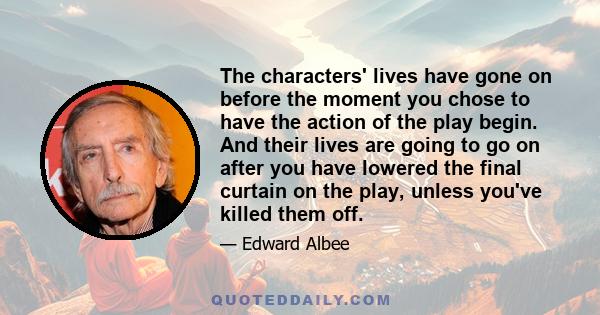 The characters' lives have gone on before the moment you chose to have the action of the play begin. And their lives are going to go on after you have lowered the final curtain on the play, unless you've killed them off.