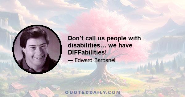 Don’t call us people with disabilities… we have DIFFabilities!