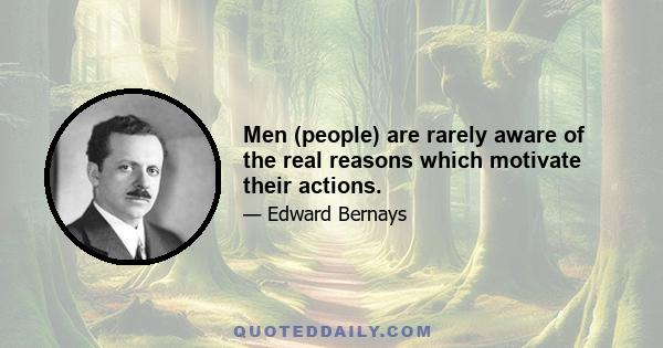 Men (people) are rarely aware of the real reasons which motivate their actions.