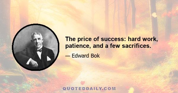 The price of success: hard work, patience, and a few sacrifices.