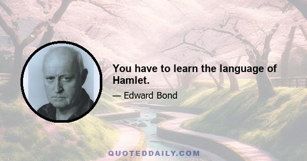 You have to learn the language of Hamlet.