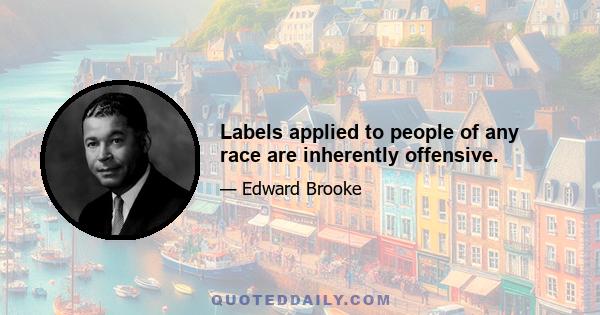 Labels applied to people of any race are inherently offensive.