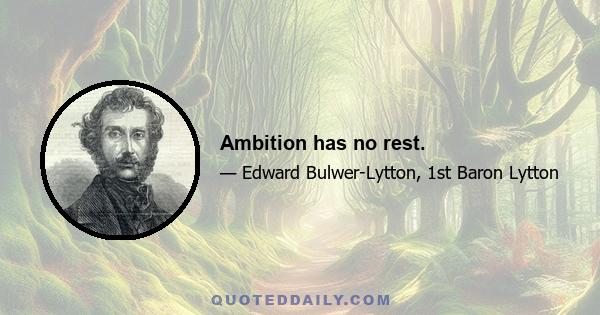 Ambition has no rest.